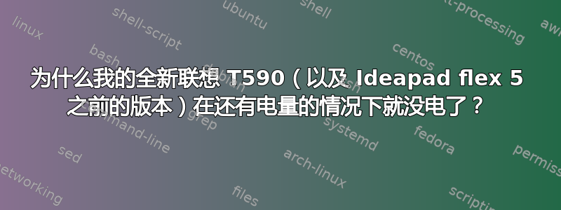 为什么我的全新联想 T590（以及 Ideapad flex 5 之前的版本）在还有电量的情况下就没电了？