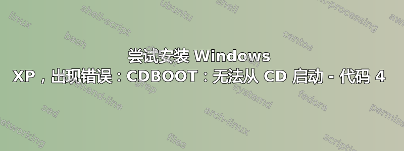 尝试安装 Windows XP，出现错误：CDBOOT：无法从 CD 启动 - 代码 4