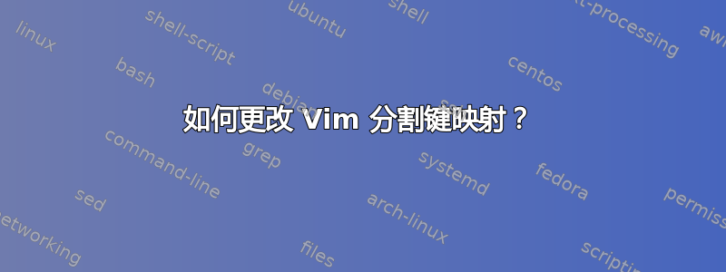 如何更改 Vim 分割键映射？