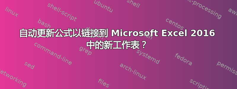 自动更新公式以链接到 Microsoft Excel 2016 中的新工作表？