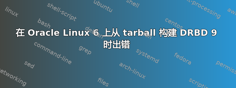 在 Oracle Linux 6 上从 tarball 构建 DRBD 9 时出错