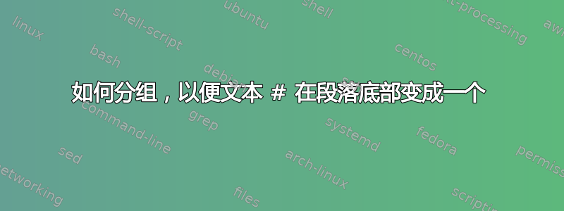 如何分组，以便文本 # 在段落底部变成一个