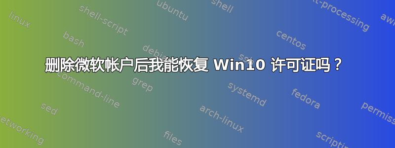 删除微软帐户后我能恢复 Win10 许可证吗？