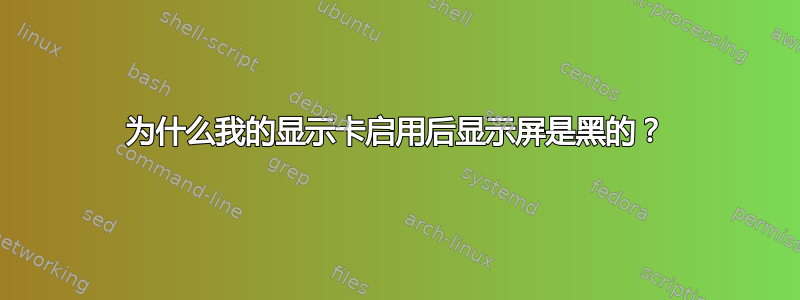 为什么我的显示卡启用后显示屏是黑的？