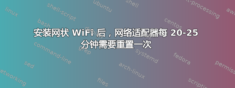 安装网状 WiFi 后，网络适配器每 20-25 分钟需要重置一次