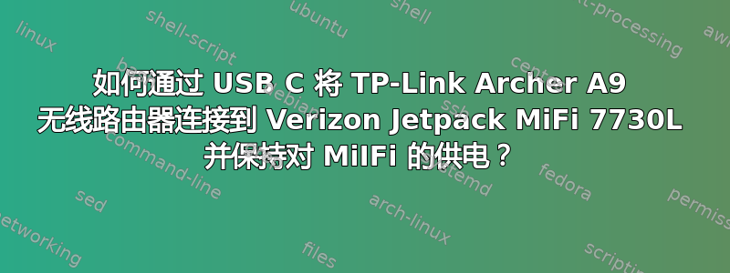 如何通过 USB C 将 TP-Link Archer A9 无线路由器连接到 Verizon Jetpack MiFi 7730L 并保持对 MiIFi 的供电？