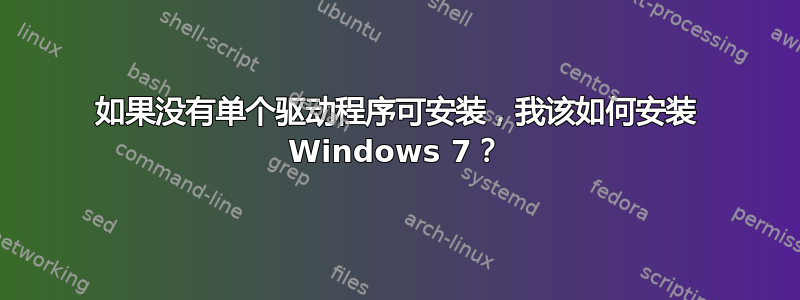 如果没有单个驱动程序可安装，我该如何安装 Windows 7？