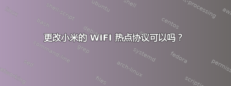 更改小米的 WIFI 热点协议可以吗？