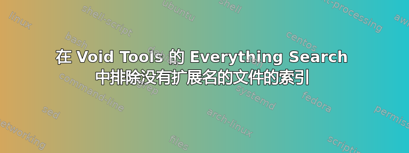 在 Void Tools 的 Everything Search 中排除没有扩展名的文件的索引