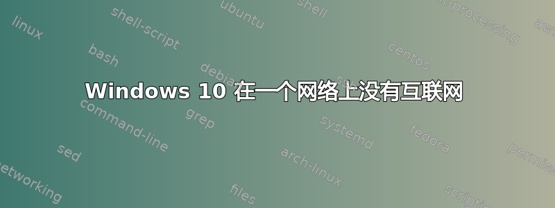 Windows 10 在一个网络上没有互联网