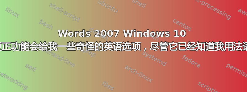 Words 2007 Windows 10 自动更正功能会给我一些奇怪的英语选项，尽管它已经知道我用法语书写