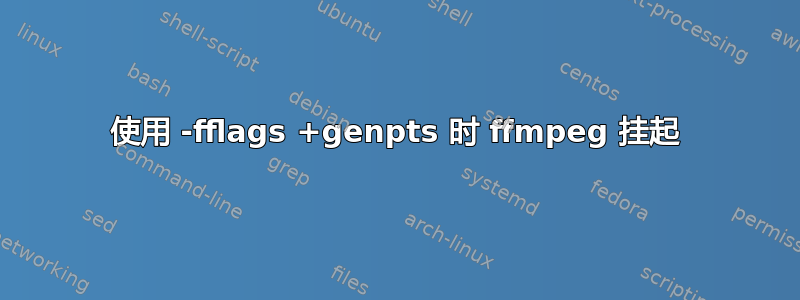 使用 -fflags +genpts 时 ffmpeg 挂起