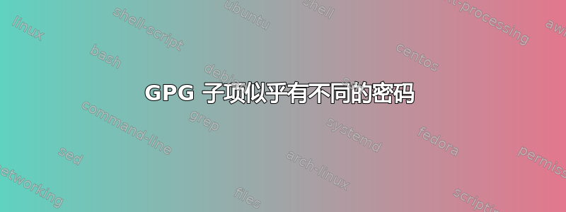 GPG 子项似乎有不同的密码