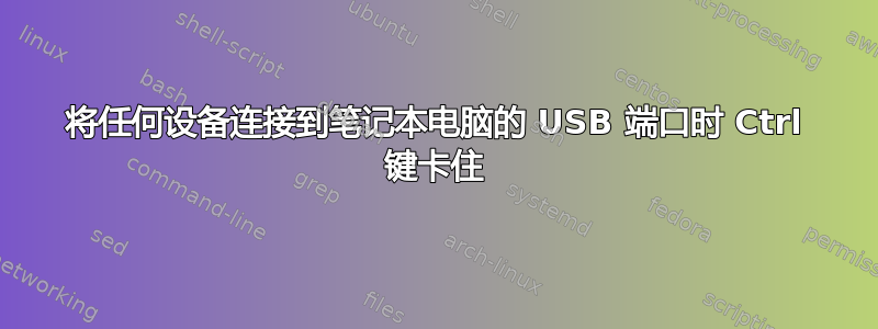 将任何设备连接到笔记本电脑的 USB 端口时 Ctrl 键卡住