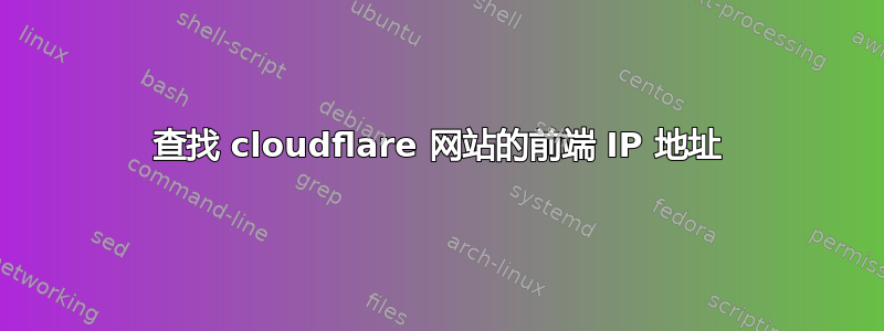 查找 cloudflare 网站的前端 IP 地址