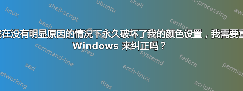 一个游戏在没有明显原因的情况下永久破坏了我的颜色设置，我需要重新安装 Windows 来纠正吗？