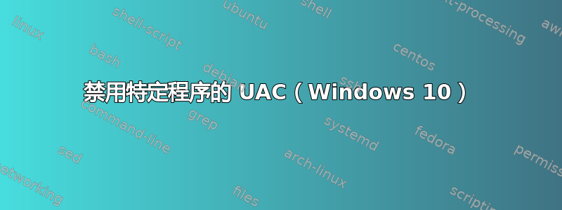 禁用特定程序的 UAC（Windows 10）