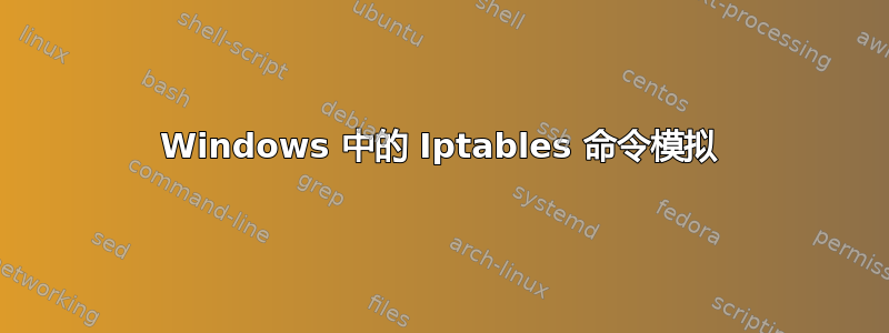 Windows 中的 Iptables 命令模拟