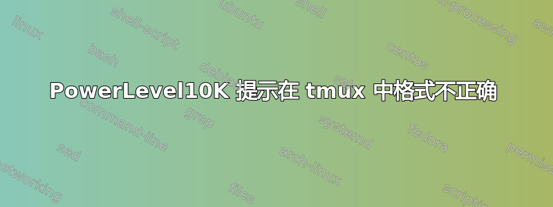 PowerLevel10K 提示在 tmux 中格式不正确