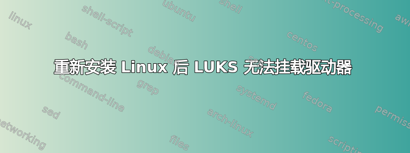 重新安装 Linux 后 LUKS 无法挂载驱动器