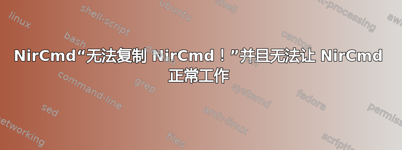 NirCmd“无法复制 NirCmd！”并且无法让 NirCmd 正常工作