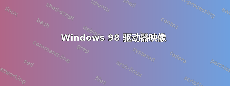 Windows 98 驱动器映像