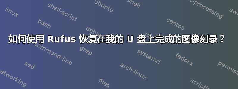 如何使用 Rufus 恢复在我的 U 盘上完成的图像刻录？