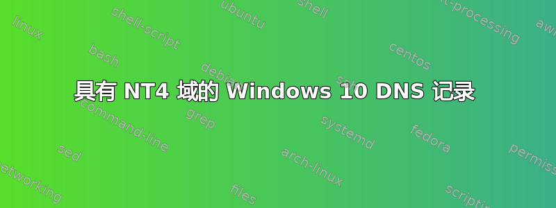 具有 NT4 域的 Windows 10 DNS 记录