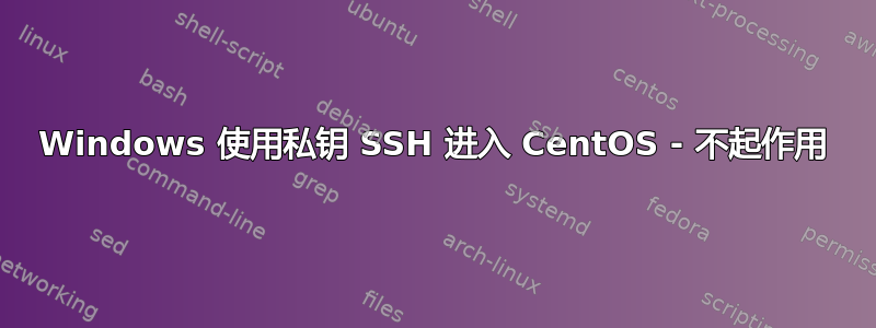 Windows 使用私钥 SSH 进入 CentOS - 不起作用