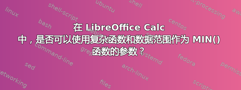 在 LibreOffice Calc 中，是否可以使用复杂函数和数据范围作为 MIN() 函数的参数？