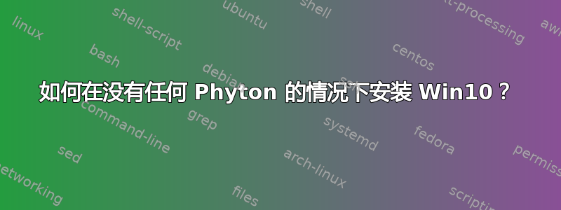 如何在没有任何 Phyton 的情况下安装 Win10？