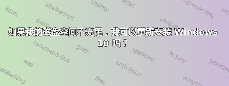 如果我的磁盘空间不充足，我可以重新安装 Windows 10 吗？