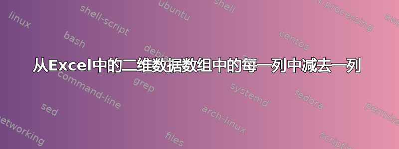 从Excel中的二维数据数组中的每一列中减去一列