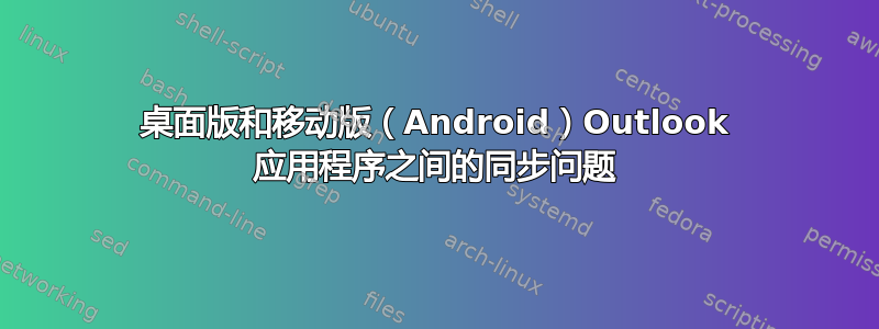 桌面版和移动版（Android）Outlook 应用程序之间的同步问题