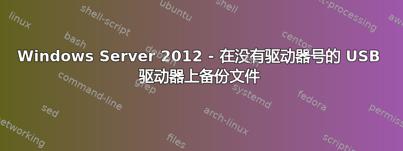 Windows Server 2012 - 在没有驱动器号的 USB 驱动器上备份文件