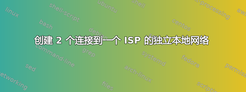 创建 2 个连接到一个 ISP 的独立本地网络