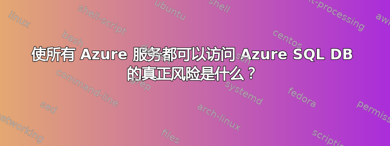 使所有 Azure 服务都可以访问 Azure SQL DB 的真正风险是什么？