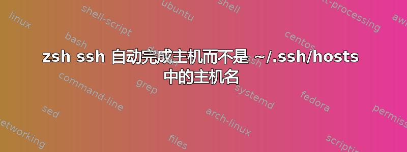 zsh ssh 自动完成主机而不是 ~/.ssh/hosts 中的主机名