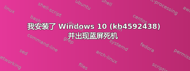 我安装了 Windows 10 (kb4592438) 并出现蓝屏死机 