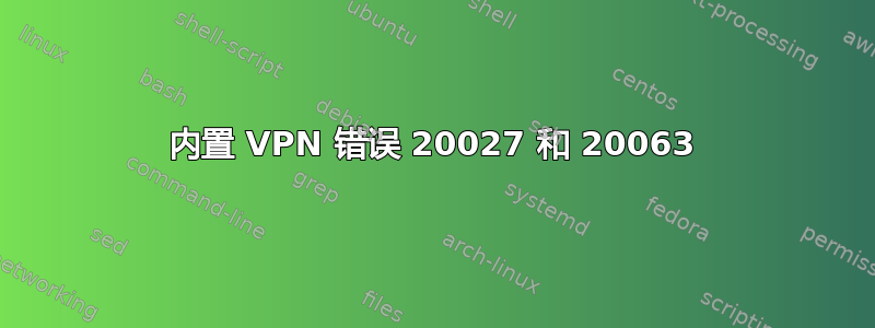 内置 VPN 错误 20027 和 20063