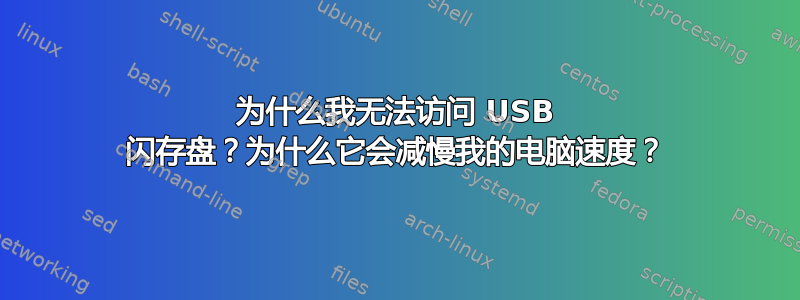 为什么我无法访问 USB 闪存盘？为什么它会减慢我的电脑速度？