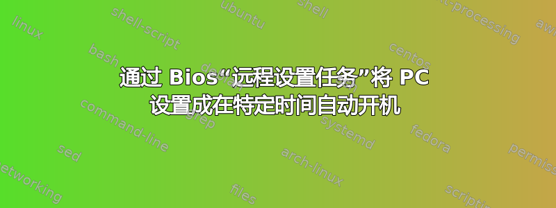 通过 Bios“远程设置任务”将 PC 设置成在特定时间自动开机