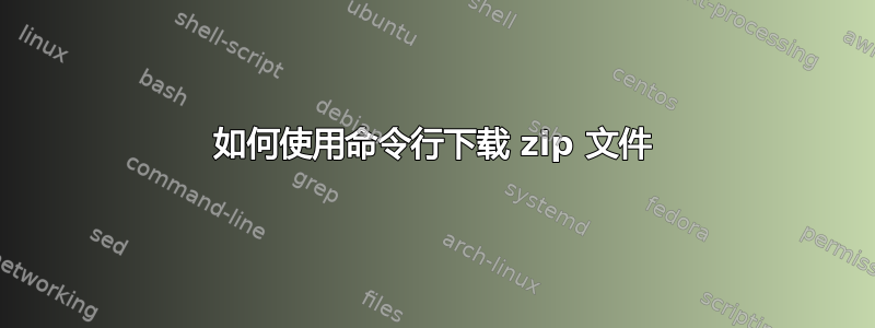 如何使用命令行下载 zip 文件