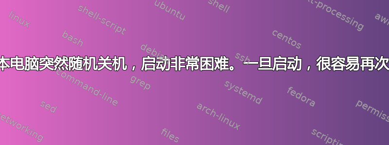 笔记本电脑突然随机关机，启动非常困难。一旦启动，很容易再次关机