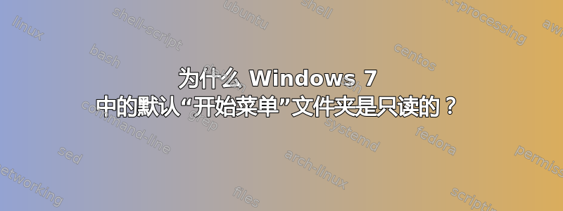 为什么 Windows 7 中的默认“开始菜单”文件夹是只读的？