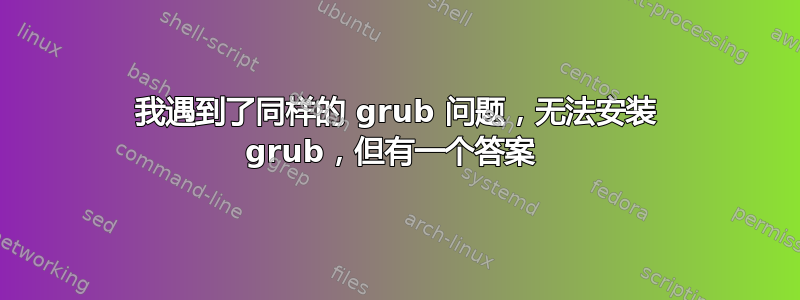 我遇到了同样的 grub 问题，无法安装 grub，但有一个答案 