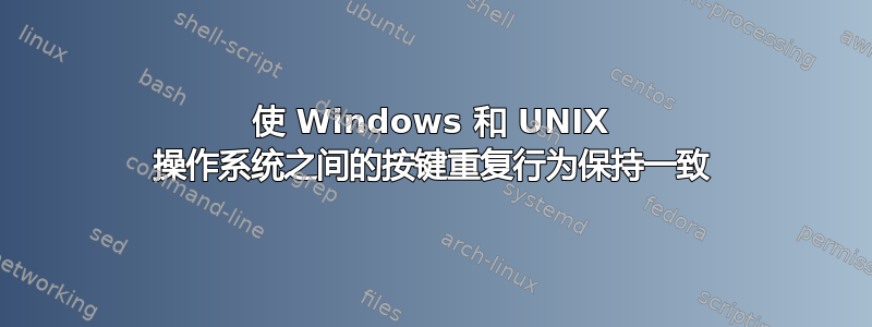 使 Windows 和 UNIX 操作系统之间的按键重复行为保持一致