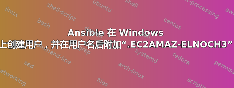 Ansible 在 Windows 上创建用户，并在用户名后附加“.EC2AMAZ-ELNOCH3”