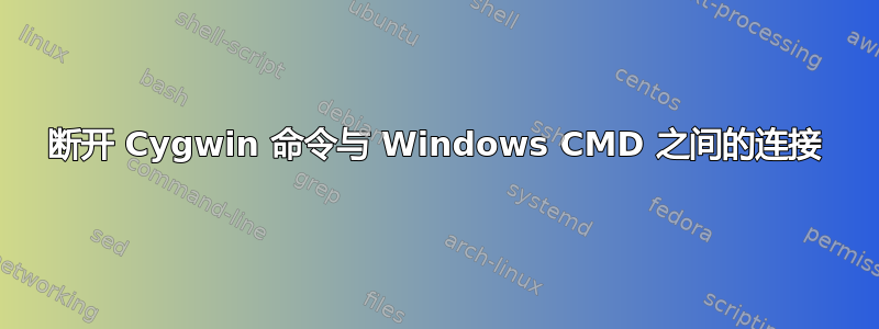 断开 Cygwin 命令与 Windows CMD 之间的连接