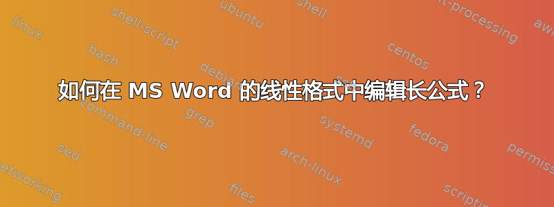 如何在 MS Word 的线性格式中编辑长公式？